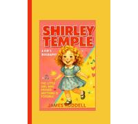 SHIRLEY TEMPLE: A Kid’s Biography: The Little Girl Who Proved Anything Is Possible