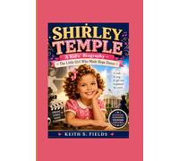 SHIRLEY TEMPLE: A Kids' Biography - The Little Girl Who Made Hope Dance