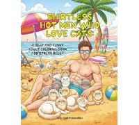 Shirtless Hot Men Who Love Cats: A Silly and Funny Adult Coloring Book for Stress Relief: 50 Illustrations of Sexy Hunks with Cute Cats in Adorable ... Men: Sexy and Funny Coloring Book for Adults)