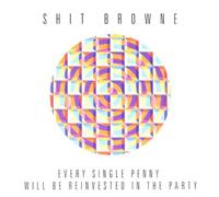 Shit Browne - Every Single Penny Will Be Reinvest