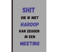 Shit Die Ik Niet Hardop Kan Zeggen In Een Meeting: Grappig Werk Notitieboek, Grappig Kantoor Notitieboek voor al je Onuitgesproken Gedachten, ... of als Lollig Cadeau voor een Collega.