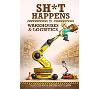 SHIT HAPPENS in Warehouses and Logistics (Premium Color Edition): Real Stories and Lessons from Warehouse Management and Logistics Operations