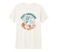 Shit Happens Roll with It - Funny Adult Humor Camiseta Premium