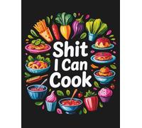 Shit I Can Cook: A Blank Recipe Notebook Cookbook Journal 8.5" x 11" | Empty Cookbook And Organizer To Note Down Your 100 Favorite Recipes | Happy Mother's Day Gift Ideas for Wife Mom Women