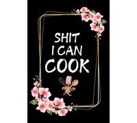 Shit I Can Cook Blank Recipe Book: Shit I Can Cook Fill in Blank Cookbook to Personalize and Record Your Favorite Recipes: "6 x 9" inch, 120 Lined pages With Floral Design