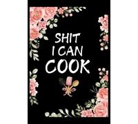 Shit I Can Cook Blank Recipe Book: Shit I Can Cook Fill in Blank Cookbook to Personalize and Record Your Favorite Recipes: "6 x 9" inch, 120 Lined pages With Floral Design