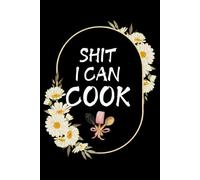 Shit I Can Cook Blank Recipe Book: Shit I Can Cook Fill in Blank Cookbook to Personalize and Record Your Favorite Recipes: "6 x 9" inch, 120 Lined pages With Floral Design