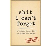 Shit I Can’t Forget: A Brutally Honest List of Things That Matter | Lined Journal for Notes, To-Do Lists, Reminders & Everyday Life