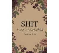 Shit I Can’t Remember: A Pretty & Easy Password Logbook with Alphabetical Tabs For Logins, Emails, Websites & Important Info