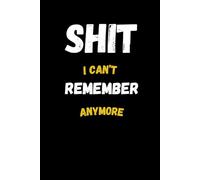 Shit I Can’t Remember Anymore: Funny Lined Journal for Seniors Notebook For Forgetful People Gifts