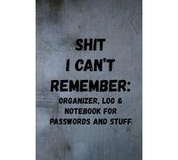 Shit I Can’t Remember: Organizer, Log & Notebook for Passwords and Stuff - Coworker Christmas Gift Funny - Journals for Women Funny: 120 Lined Pages at 6 x 9 Inches