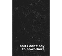 Shit I Can’t Say to Coworkers: A Funny Swear Word Journal for Office Stress Relief, Workplace Humor, and Daily Venting | The Shit I Can’t Say Collection