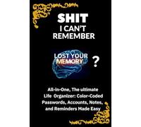 SHIT I CAN'T REMEBER: All-in-One, The ultimate Life Organizer: Color-Coded Passwords, Accounts, Notes, and Reminders Made Easy