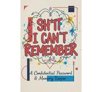 Shit I Can't Remember ? A Confidential Password & Memory Keeper: A Funny & Practical Password Organizer & Logbook For All Your Secret Crap ... Easy to ... 120 Pages, 6x9 Alphabetical Password Book.