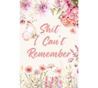 Shit I Can't Remember: A Cute Floral Wide-Ruled Notebook for Hilarious Note-Taking, Brainstorming, and Daily Journaling - The Perfect Sarcastic and Practical Gift for Women Who Love a Good Laugh.