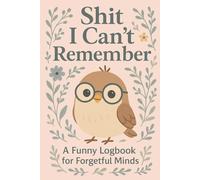 Shit i can't remember: A Practical Logbook for Passwords, Notes, and Important Information