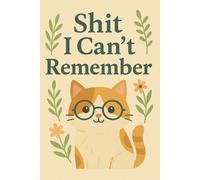 Shit i can't remember: A Practical Logbook for Passwords, Notes, and Important Information