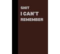 Shit I Can't Remember: Blank Lined Notebook Journal for Women and Men - A Funny Gag Gift, Retirement