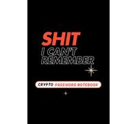 Shit I Can't Remember Crypto Edition: Your Offline Bitcoin & Digital Asset Password Logbook for Wallets & Seed Phrases