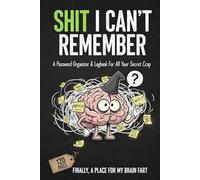 Shit I Can't Remember ? Finally, a Place For My Brain Fart: A Funny & Practical Password Organizer & Logbook For All Your Secret Crap ... Easy to Use ... 120 Pages, 6x9 Alphabetical Password Book.