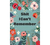 Shit I Can't Remember: Funny Internet Password Logbook, Organizer, Tracker with Flower Design For Gramma, Nana, Mom, Dad, Parents ( 6"x9" )