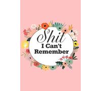 Shit I Can't Remember: Funny Internet Password Logbook, Organizer, Tracker with Flower Design For Gramma, Nana, Mom, Dad, Parents ( 6"x9" )