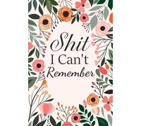 Shit I Can't Remember: Funny Internet Password Logbook, Organizer, Tracker with Flower Design For Gramma, Nana, Mom, Dad, Parents ( 6"x9" )