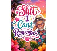 Shit I Can't Remember: Notebook , Journal ( Gift for Elderly Men, Birthday Gift for Dad , Father's Birthday Gift , birthday gift for dad funny )