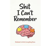 Shit I Can't Remember Notebook: Organizer, Log Book & Notebook for Notes, Reminders and Forgotten Shit