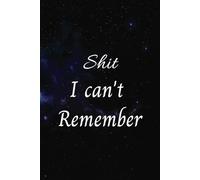 Shit I can't remember: Organizer, Log Book and Notebook for shit I can't remember