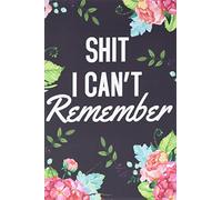 Shit I Can't Remember: Organizer, Log Book & Notebook for Passwords and Shit