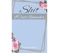Shit I Can't Remember Password Book: For Those of Us Who Can’t Remember Shit-Digitally Speaking