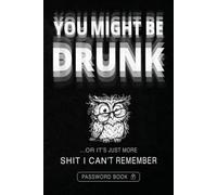Shit I Can't Remember Password Book - You Might Be Drunk: Alphabetical Tabs & Large Print Internet Log book | Funny Gift for Adults