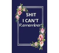 Shit I Can't Remember: Things I Can't Recall: Password and Shit Notebook, Log Book, and Organiser: 2025