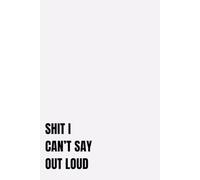 Shit I Can't Say Out Loud: A Minimalistic Grey Notebook for Secrets, Rants, and All The Things You Can’t Say Out Loud - Perfect Gag Gift for Friends and Coworkers.