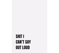 Shit I Can't Say Out Loud: A Minimalistic Grey Notebook for Secrets, Rants, and All The Things You Can’t Say Out Loud - Perfect Gag Gift for Friends and Coworkers.