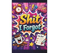 Shit I Forgot: A Funny Daily Journal for Forgetful Minds | Undated Planner, To-Do & Brain Dump Notebook | Humorous Gift Idea: Simple Daily Organizer ... and Overwhelmed People Who Forget Everything