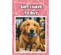 Shit I Have to Buy: A Funny Golden Retriever Notebook for Shopping Lists, Budget Tracking & Everyday Purchases: A 6x9 Blank Lined Journal for Lists, Spending Notes & Random Things You Need to Buy