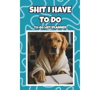 Shit I Have to Do: A Funny Golden Retriever Notebook for To-Dos, Reminders & Everyday Tasks: A 6x9 Blank Lined Journal for Daily Lists, Errands, Notes & Getting Your Life Together