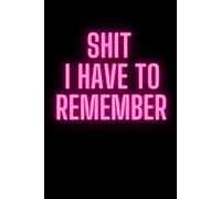Shit I Have To Remember: Funny Gift Notebook Journal, Gift For Co-workers, Friends and Family, A Funny Notebook Gift for Seniors |Gag gifts for ... & Notebook| The best gift idea| senior gifts