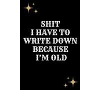 Shit I have To Write Down Because I’m Old: 6 x 9 Blank Lined Notebook Journal,A Funny Notebook For Seniors, Coworkers, Team Work, Boss, Men And Women and Family, Friends