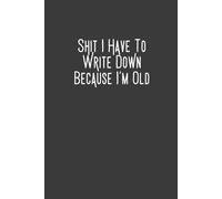 Shit I Have To Write Down Because I’m Old: A Hilariously Honest Notebook for Seniors with a Failing Memory