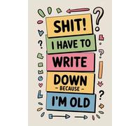 Shit I Have To Write Down Because I’m Old: Funny Gag Gifts Blank Lined Notebook Journal For Old Women