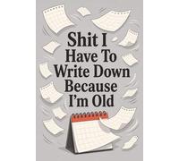 Shit I Have To Write Down Because I’m Old: Funny Getting Older Notebook - 6x9 Journal for Writing & Organization
