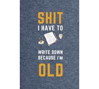 Shit I Have To Write Down Because I’m Old: Funny Lined Notebook Journal | Sarcastic Office Gag Gift for Coworkers, Boss, Adults (6 x 9)