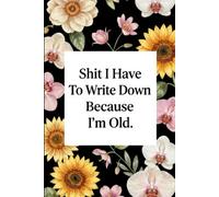 Shit I Have To Write Down Because I’m Old: Lined notebook