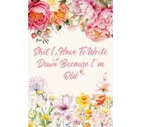 Shit I Have To Write Down Because I’m Old: The Perfect 6x9 Lined Notebook for Anyone Who Forgets Everything, Great Gag Gift for Seniors and Friends Turning 50 or 60.