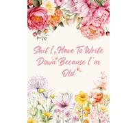 Shit I Have To Write Down Because I’m Old: The Perfect 6x9 Lined Notebook for Anyone Who Forgets Everything, Great Gag Gift for Seniors and Friends Turning 50 or 60.