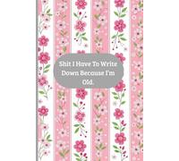 Shit I Have To Write Down Because I’m Old: Wtf Blank Lined Notebook Journal With Cute Cover - Funny Gag Gifts For Old Women And Grandmas