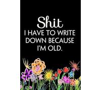 Shit I Have to Write Down Because I'm Old: Blank Lined Notebook with Funny Quotes On The Cover for Friends, Parents, Family, Kids, Women, Teacher, Office (SiZE 6x9 inches)